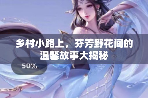 乡村小路上，芬芳野花间的温馨故事大揭秘