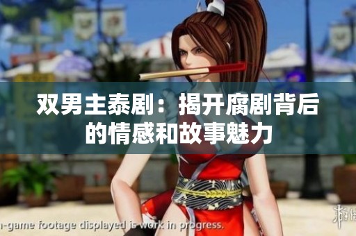 双男主泰剧：揭开腐剧背后的情感和故事魅力