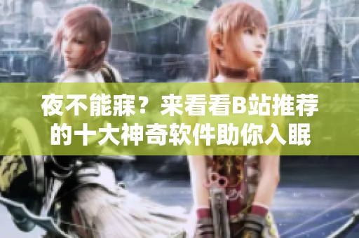 夜不能寐？来看看B站推荐的十大神奇软件助你入眠