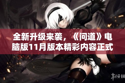 全新升级来袭，《问道》电脑版11月版本精彩内容正式发布