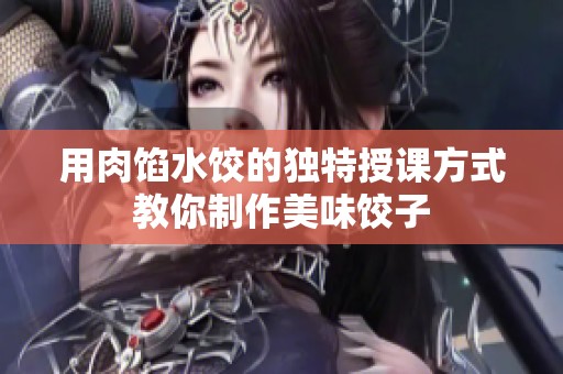 用肉馅水饺的独特授课方式教你制作美味饺子