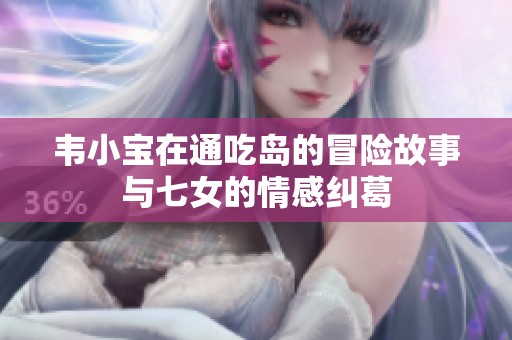 韦小宝在通吃岛的冒险故事与七女的情感纠葛