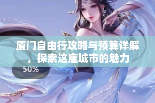 厦门自由行攻略与预算详解，探索这座城市的魅力
