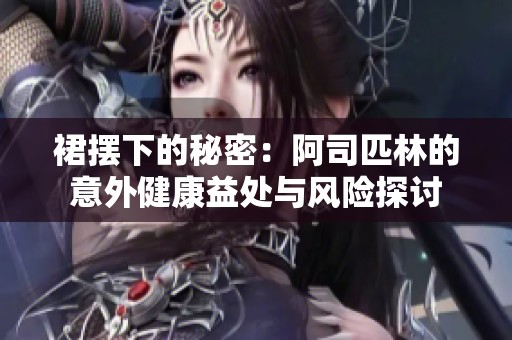 裙摆下的秘密：阿司匹林的意外健康益处与风险探讨