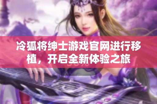 冷狐将绅士游戏官网进行移植，开启全新体验之旅