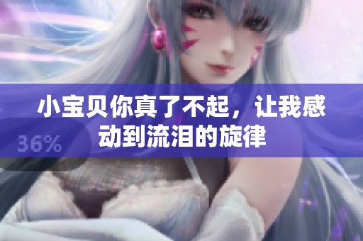 小宝贝你真了不起，让我感动到流泪的旋律