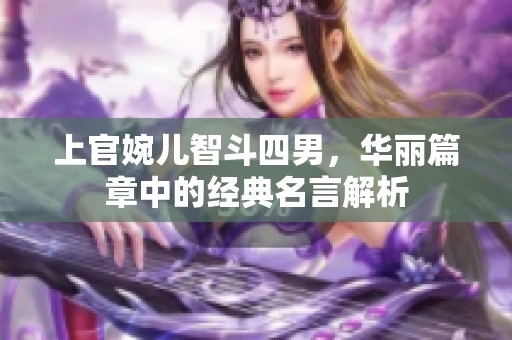 上官婉儿智斗四男，华丽篇章中的经典名言解析