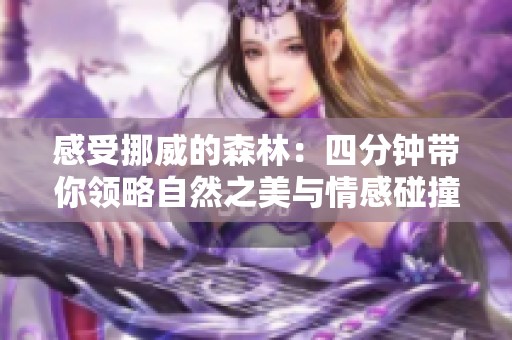 感受挪威的森林：四分钟带你领略自然之美与情感碰撞