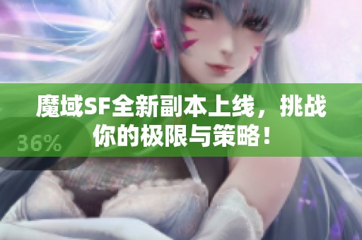 魔域SF全新副本上线，挑战你的极限与策略！