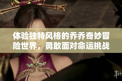 体验独特风格的乔乔奇妙冒险世界，勇敢面对命运挑战
