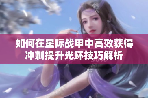 如何在星际战甲中高效获得冲刺提升光环技巧解析