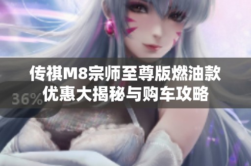 传祺M8宗师至尊版燃油款优惠大揭秘与购车攻略