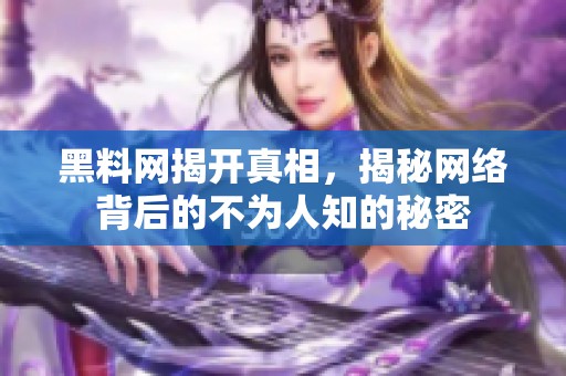 黑料网揭开真相，揭秘网络背后的不为人知的秘密