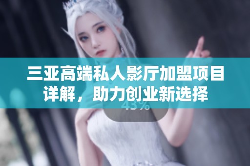 三亚高端私人影厅加盟项目详解，助力创业新选择