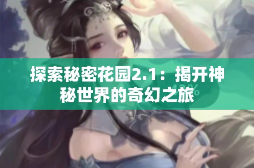 探索秘密花园2.1：揭开神秘世界的奇幻之旅