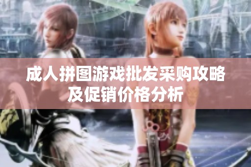 成人拼图游戏批发采购攻略及促销价格分析