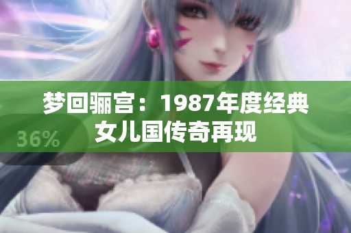 梦回骊宫：1987年度经典女儿国传奇再现