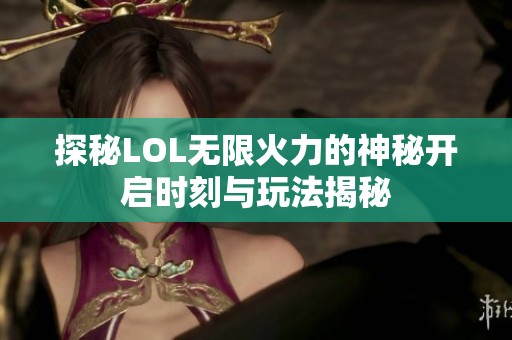 探秘LOL无限火力的神秘开启时刻与玩法揭秘