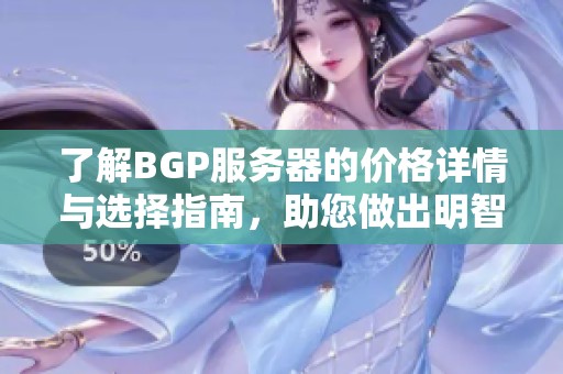 了解BGP服务器的价格详情与选择指南，助您做出明智决策