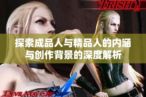 探索成品人与精品人的内涵与创作背景的深度解析