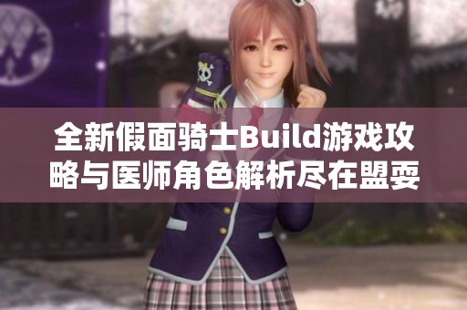 全新假面骑士Build游戏攻略与医师角色解析尽在盟耍手游网