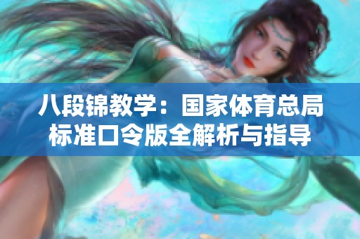 八段锦教学：国家体育总局标准口令版全解析与指导