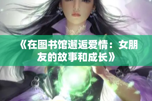 《在图书馆邂逅爱情：女朋友的故事和成长》