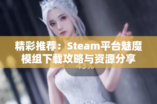 精彩推荐：Steam平台魅魔模组下载攻略与资源分享