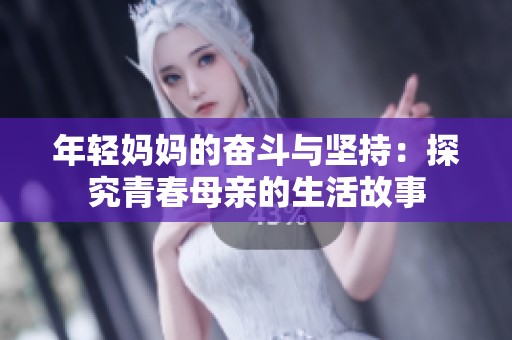 年轻妈妈的奋斗与坚持：探究青春母亲的生活故事