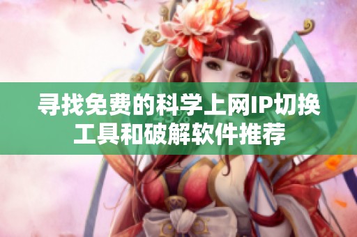寻找免费的科学上网IP切换工具和破解软件推荐