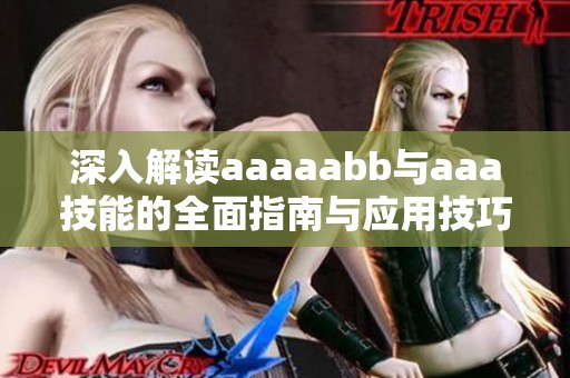 深入解读aaaaabb与aaa技能的全面指南与应用技巧