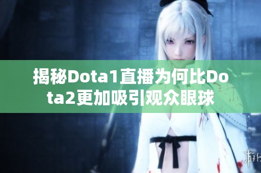 揭秘Dota1直播为何比Dota2更加吸引观众眼球