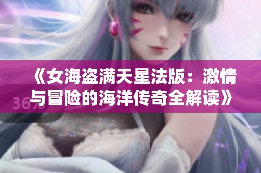 《女海盗满天星法版：激情与冒险的海洋传奇全解读》