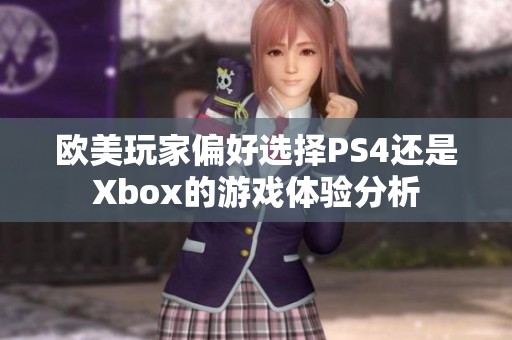 欧美玩家偏好选择PS4还是Xbox的游戏体验分析