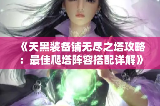 《天黑装备铺无尽之塔攻略：最佳爬塔阵容搭配详解》