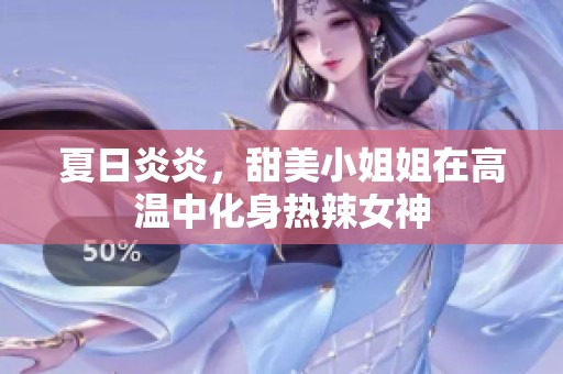 夏日炎炎，甜美小姐姐在高温中化身热辣女神