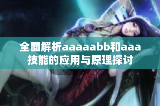 全面解析aaaaabb和aaa技能的应用与原理探讨