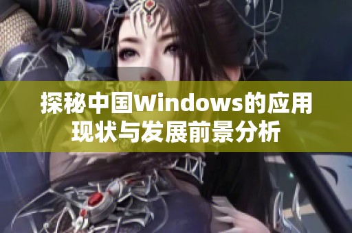 探秘中国Windows的应用现状与发展前景分析