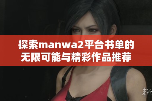 探索manwa2平台书单的无限可能与精彩作品推荐