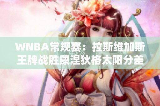 WNBA常规赛：拉斯维加斯王牌战胜康涅狄格太阳分差达两位数