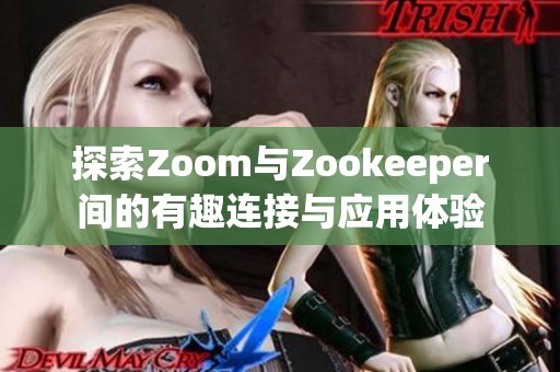 探索Zoom与Zookeeper间的有趣连接与应用体验