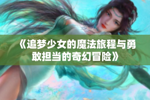 《追梦少女的魔法旅程与勇敢担当的奇幻冒险》