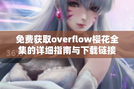 免费获取overflow樱花全集的详细指南与下载链接