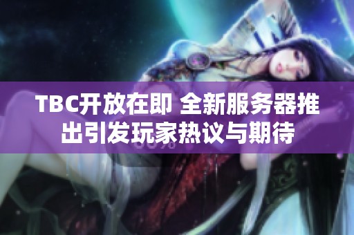 TBC开放在即 全新服务器推出引发玩家热议与期待