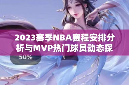 2023赛季NBA赛程安排分析与MVP热门球员动态探讨