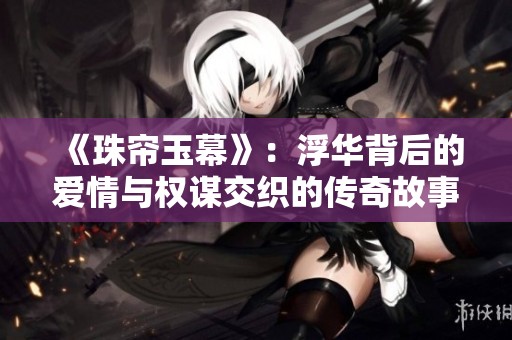 《珠帘玉幕》：浮华背后的爱情与权谋交织的传奇故事