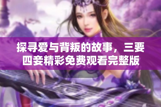 探寻爱与背叛的故事，三要四妾精彩免费观看完整版