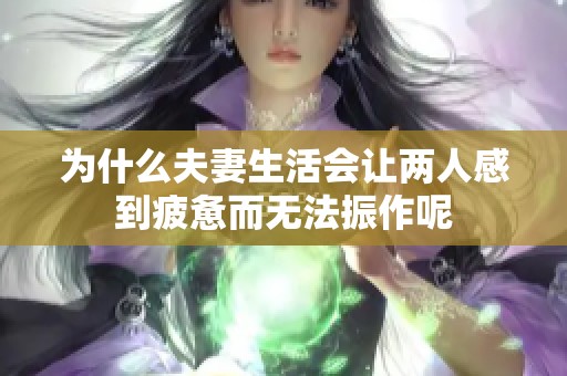 为什么夫妻生活会让两人感到疲惫而无法振作呢