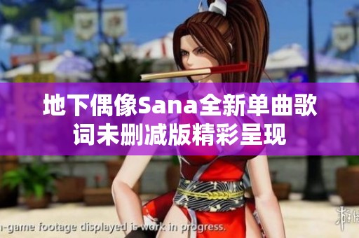 地下偶像Sana全新单曲歌词未删减版精彩呈现