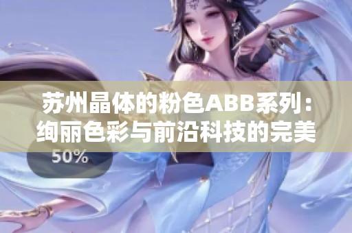 苏州晶体的粉色ABB系列：绚丽色彩与前沿科技的完美结合